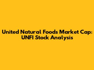United Natural Foods Market Cap: UNFI Stock Analysis