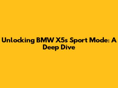 Unlocking BMW X5's Sport Mode: A Deep Dive