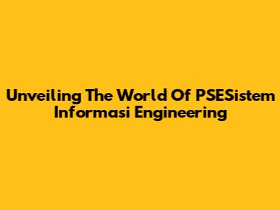Unveiling The World Of PSESistem Informasi Engineering
