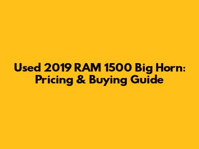 Used 2019 RAM 1500 Big Horn: Pricing & Buying Guide