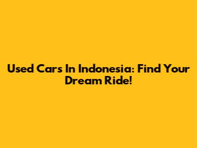 Used Cars In Indonesia: Find Your Dream Ride!
