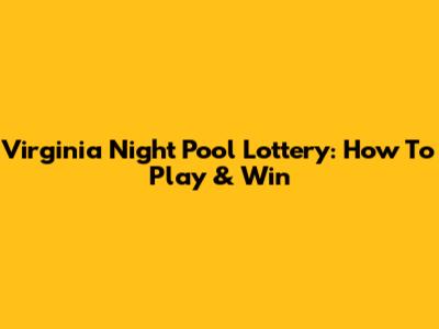Virginia Night Pool Lottery: How To Play & Win