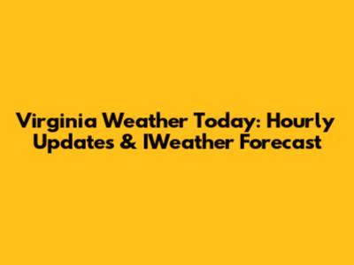 Virginia Weather Today: Hourly Updates & IWeather Forecast
