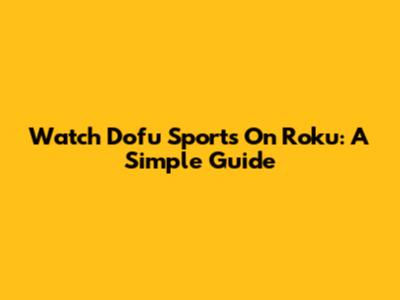 Watch Dofu Sports On Roku: A Simple Guide