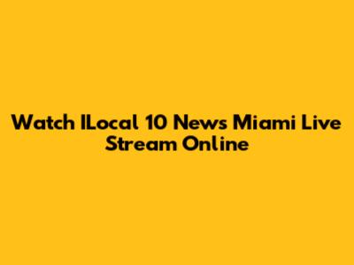 Watch ILocal 10 News Miami Live Stream Online
