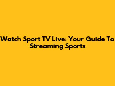 Watch Sport TV Live: Your Guide To Streaming Sports
