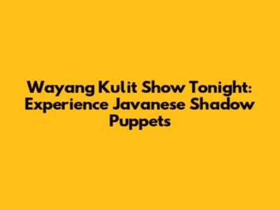 Wayang Kulit Show Tonight: Experience Javanese Shadow Puppets